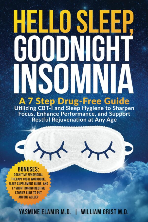 Hello Sleep, Goodnight Insomnia: A 7-Step Drug-Free Guide Utilizing CBT-I and Sleep Hygiene to Sharpen Focus, Enhance Performance, and Support Restful Rejuvenation at Any Age