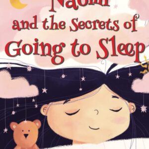 Naomi and the Secrets of Going to Sleep (Kids and Parents Overcoming Night time fears)