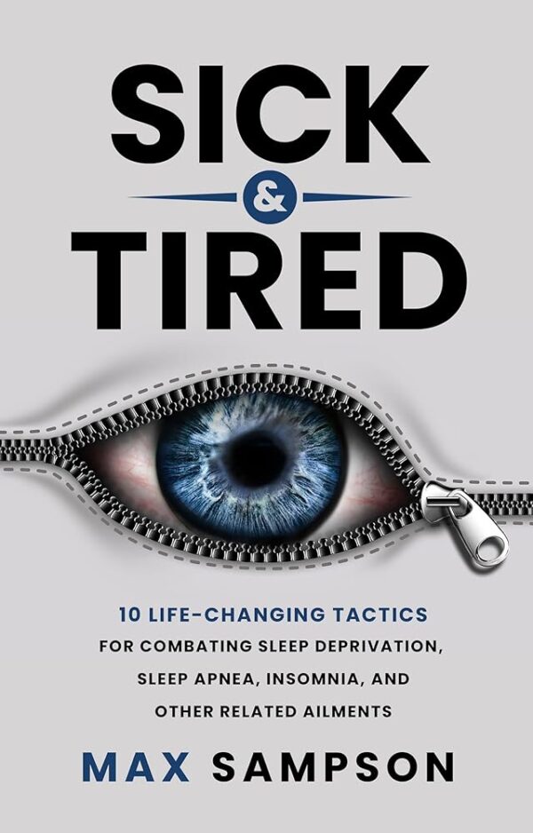 Sick & Tired: 10 Life-Changing Tactics For Combating Sleep Deprivation, Sleep Apnea, Insomnia, and Other Related Ailments (The Max Sampson Collection)