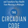 The Circadian Code: Lose Weight, Supercharge Your Energy, and Transform Your Health from Morning to Midnight: Longevity Book