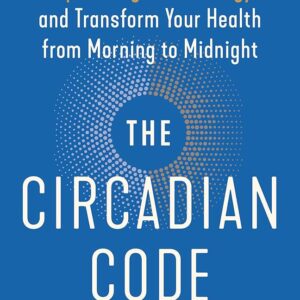 The Circadian Code: Lose Weight, Supercharge Your Energy, and Transform Your Health from Morning to Midnight: Longevity Book