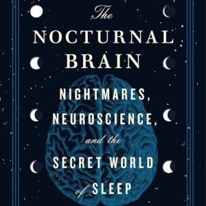 The Nocturnal Brain: Nightmares, Neuroscience, and the Secret World of Sleep