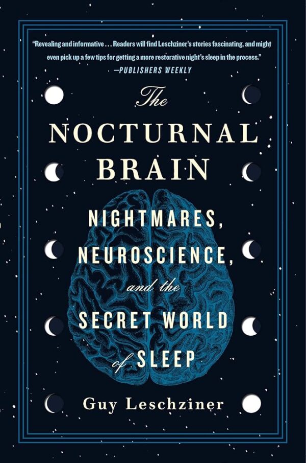 The Nocturnal Brain: Nightmares, Neuroscience, and the Secret World of Sleep