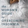 The Women's Guide to Overcoming Insomnia: Get a Good Night's Sleep Without Relying on Medication